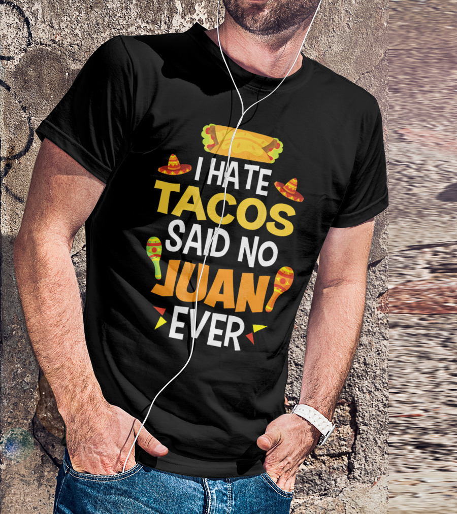 I Hate Tacos Said No Juan Ever Mexican Sombrero Maracas Taco T-Shirt