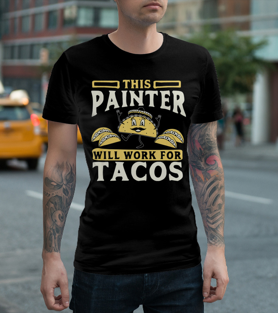 THIS PAINTER WILL WORK FOR TACOS T-Shirt