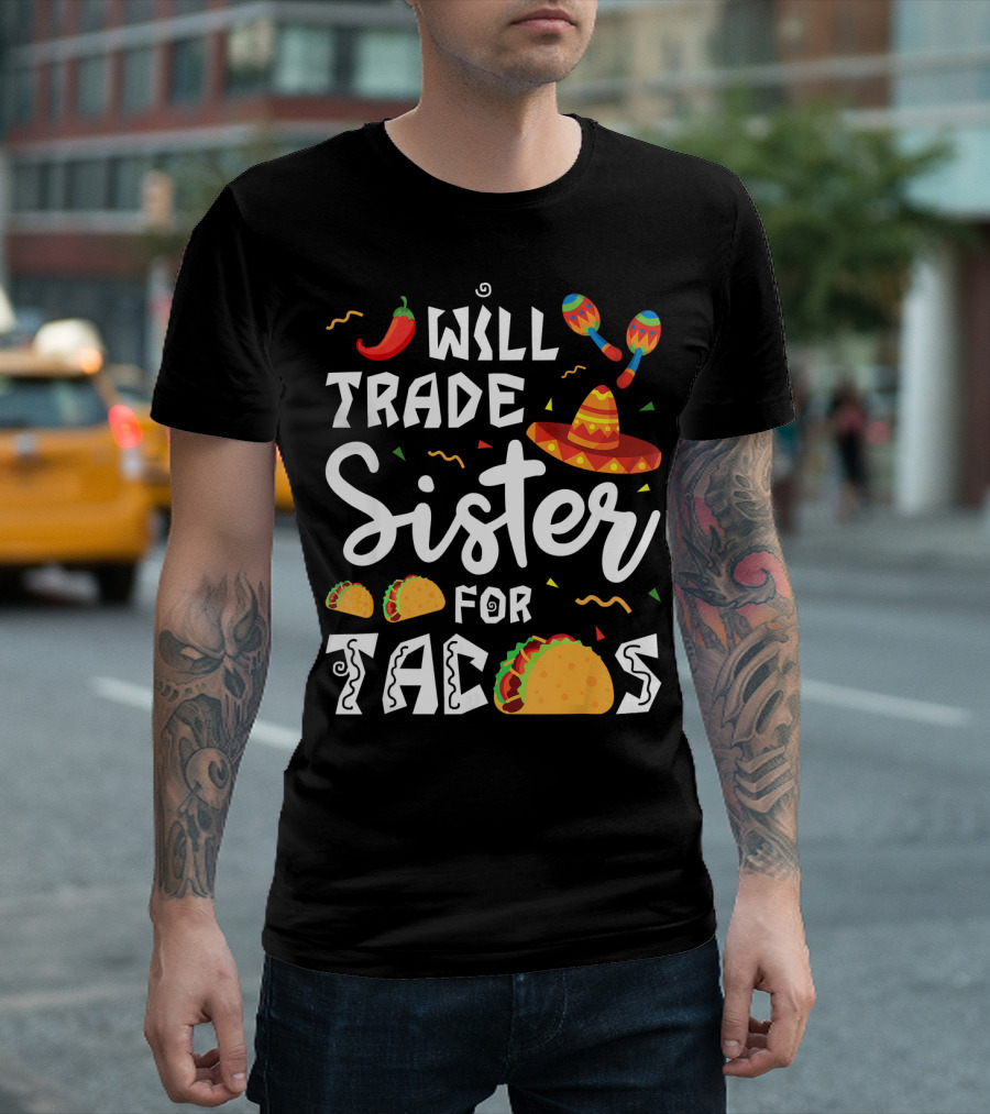 Will Trade Sister for Tacos with Sombrero and Maracas Mexican T-Shirt