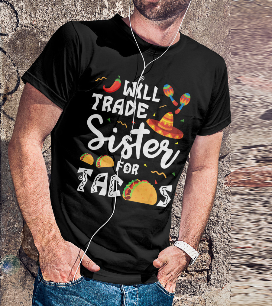 Will Trade Sister For Tacos With Sombrero And Maracas Mexican T-Shirt