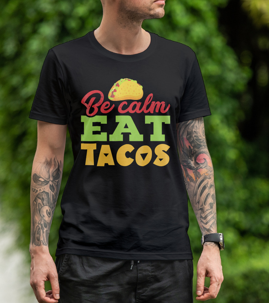 Be Calm Eat Tacos With Taco T-Shirt