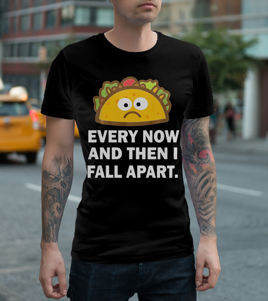 Sad Taco Every Now And Then I Fall Apart Fun T-Shirt