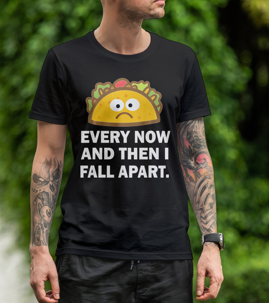 Sad Taco Every Now And Then I Fall Apart Fun T-Shirt
