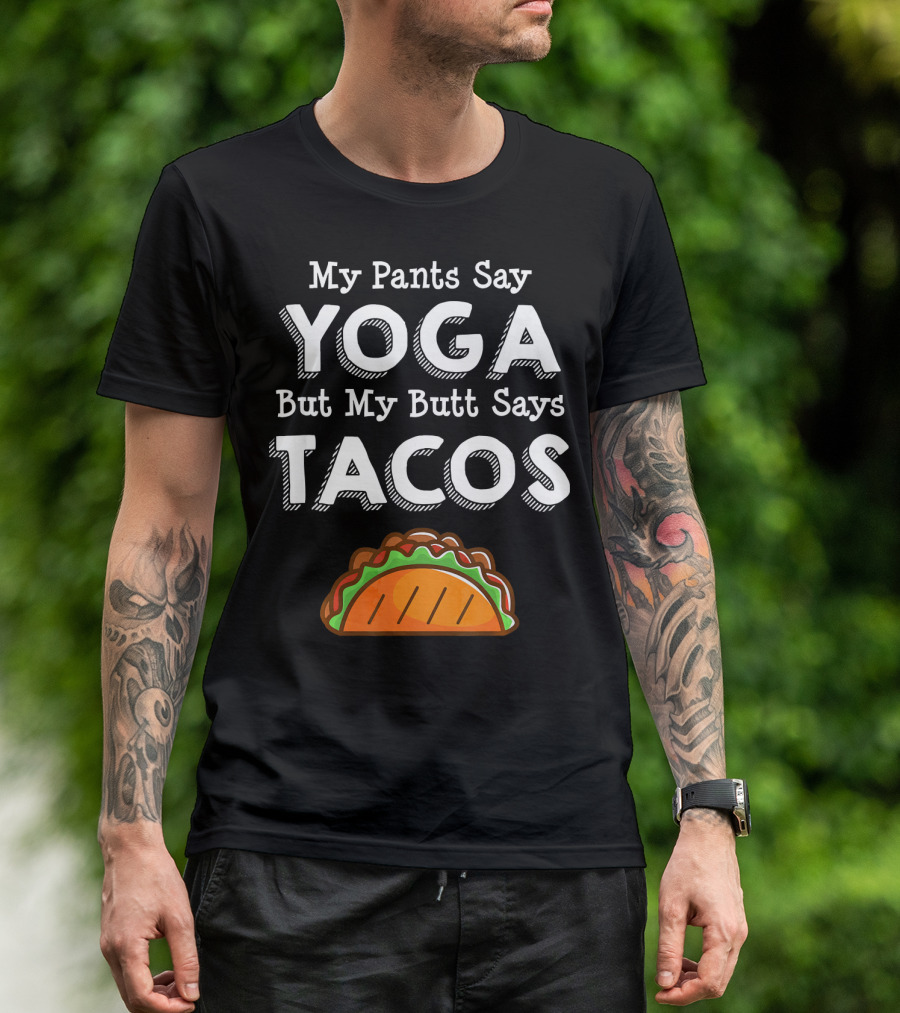 My Pants Say Yoga But My Butt Says Tacos T-Shirt