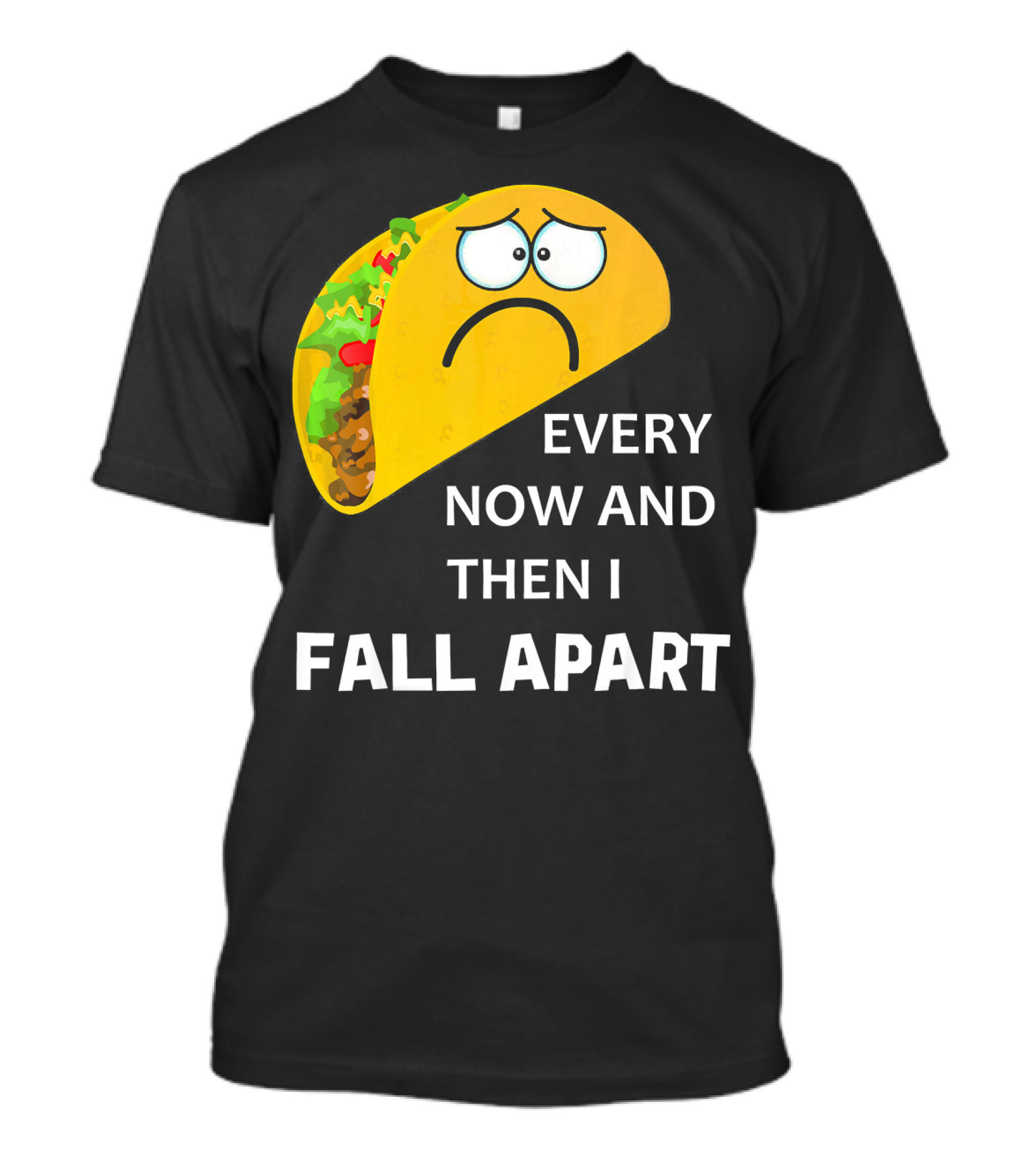 Sad Taco Every Now And Then I Fall Apart T-Shirt