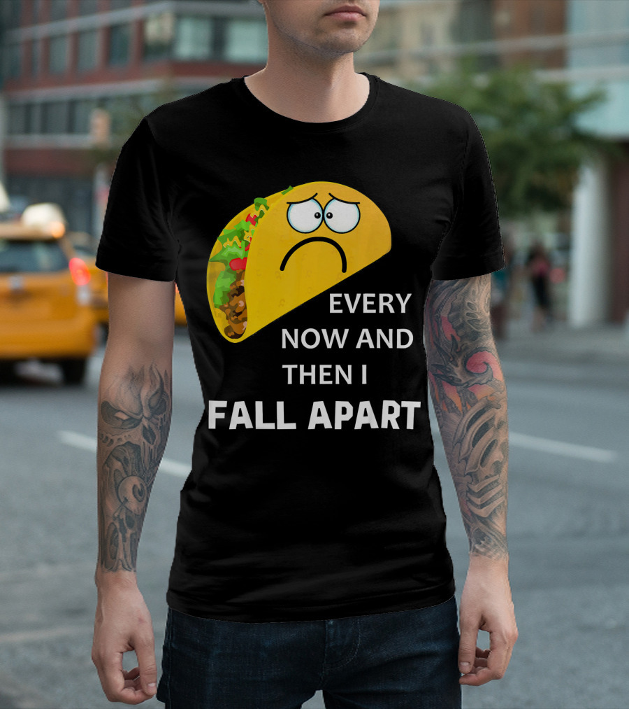 Sad Taco Every Now And Then I Fall Apart T-Shirt