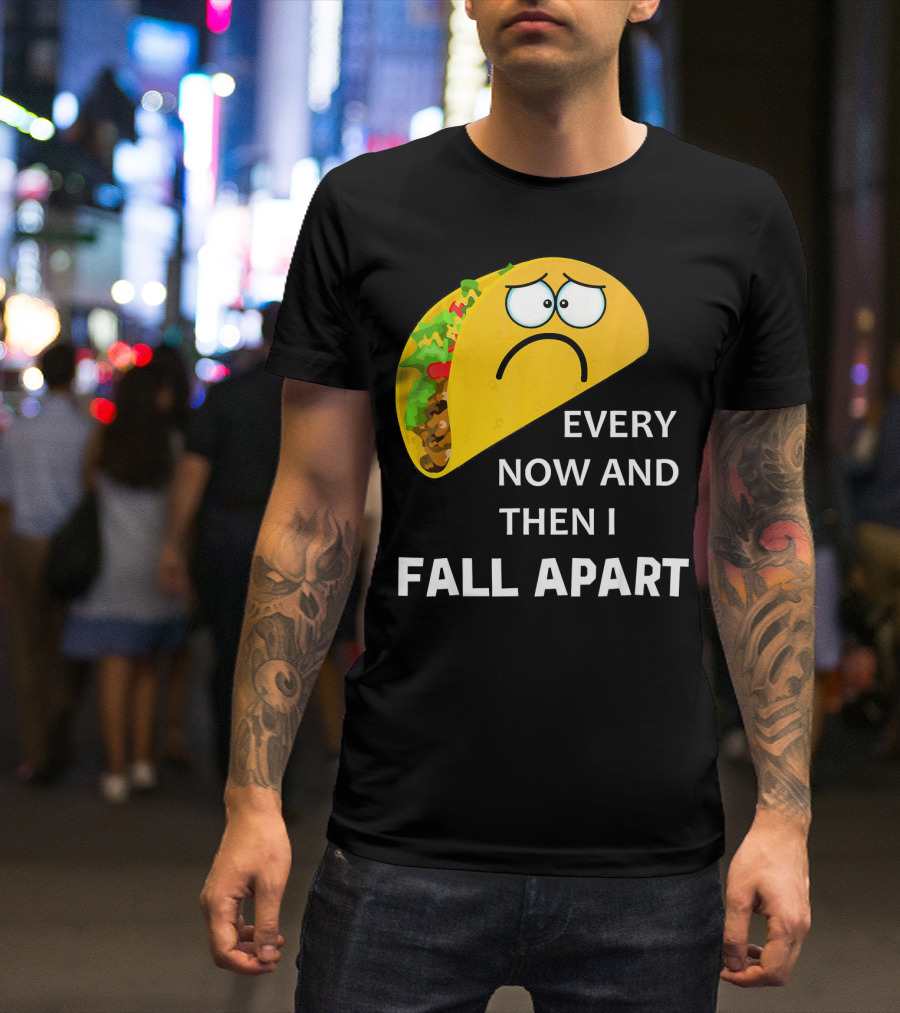 Sad Taco Every Now And Then I Fall Apart T-Shirt