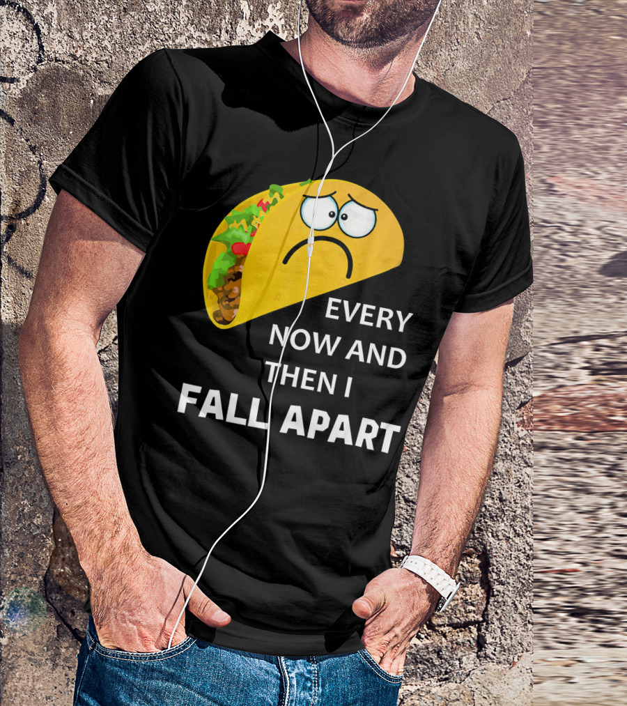 Sad Taco Every Now And Then I Fall Apart T-Shirt