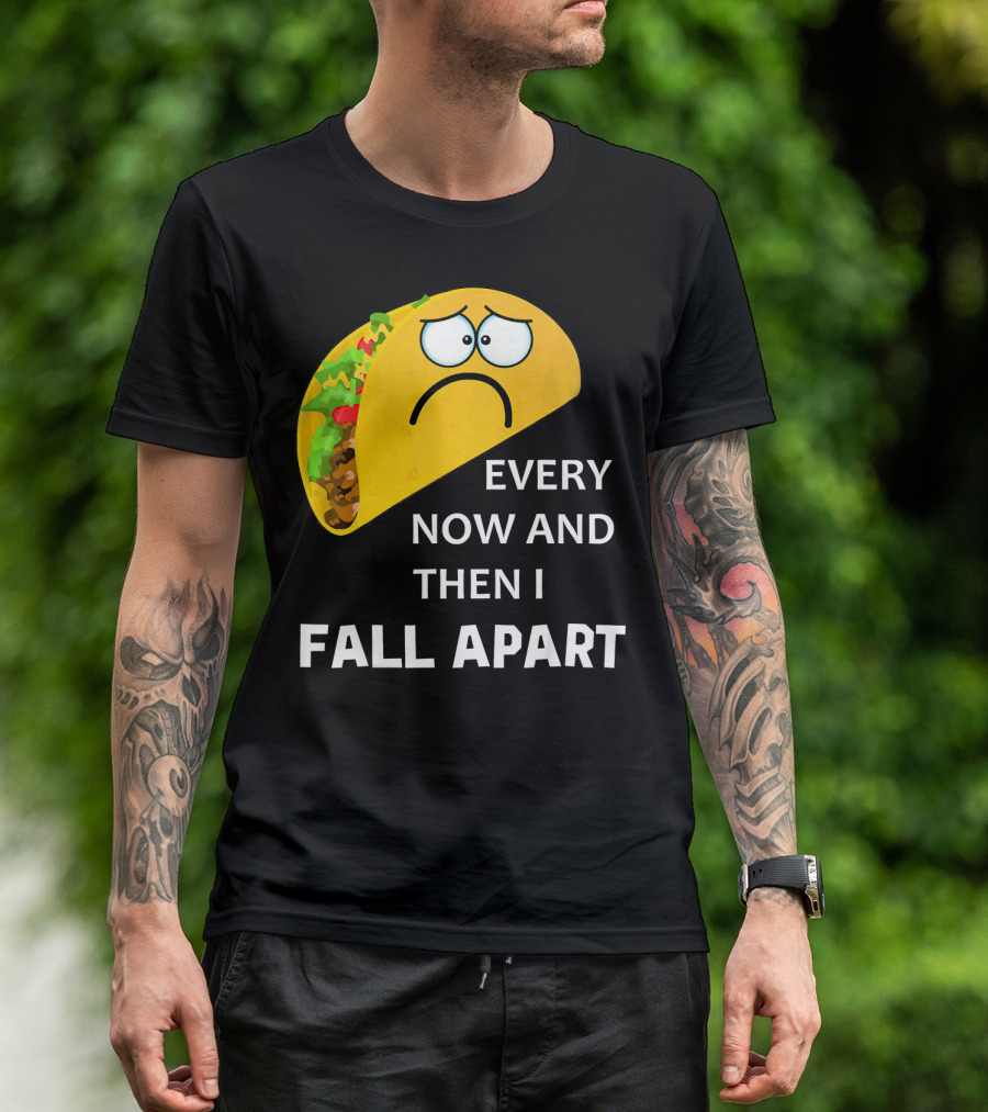 Sad Taco Every Now And Then I Fall Apart T-Shirt