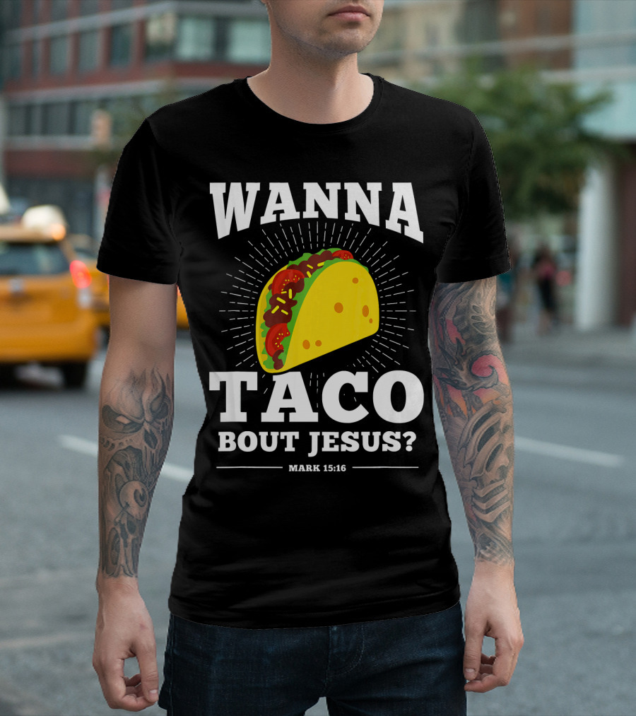 Wanna Taco Bout Jesus Mark 15:16 Funny Preaching T-Shirt