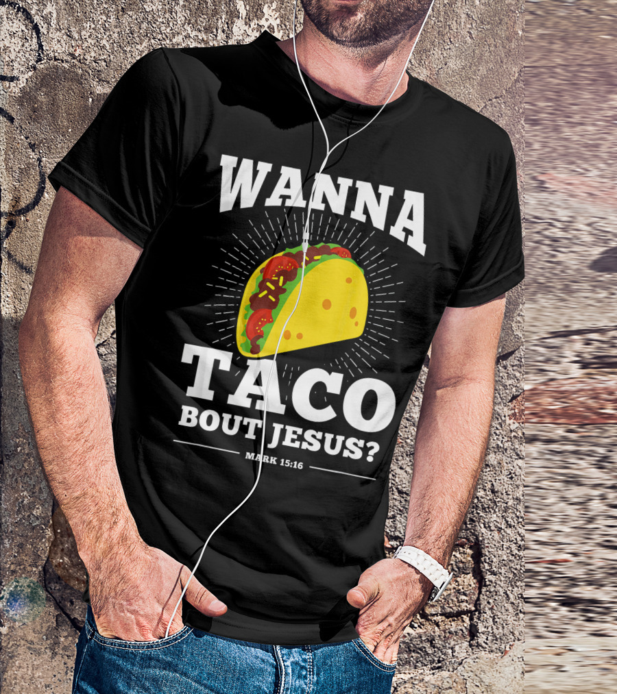 Wanna Taco Bout Jesus Mark 15:16 Funny Preaching T-Shirt