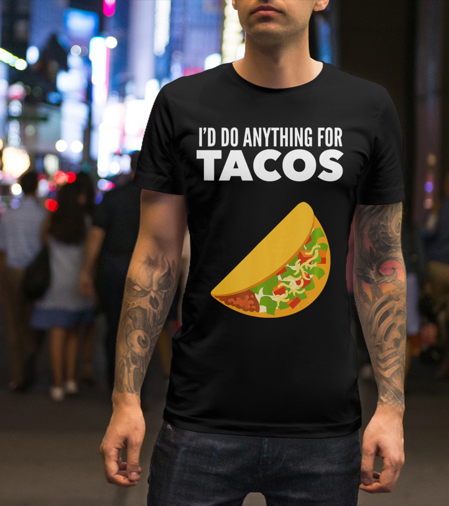 I'D Do Anything For Tacos T-Shirt