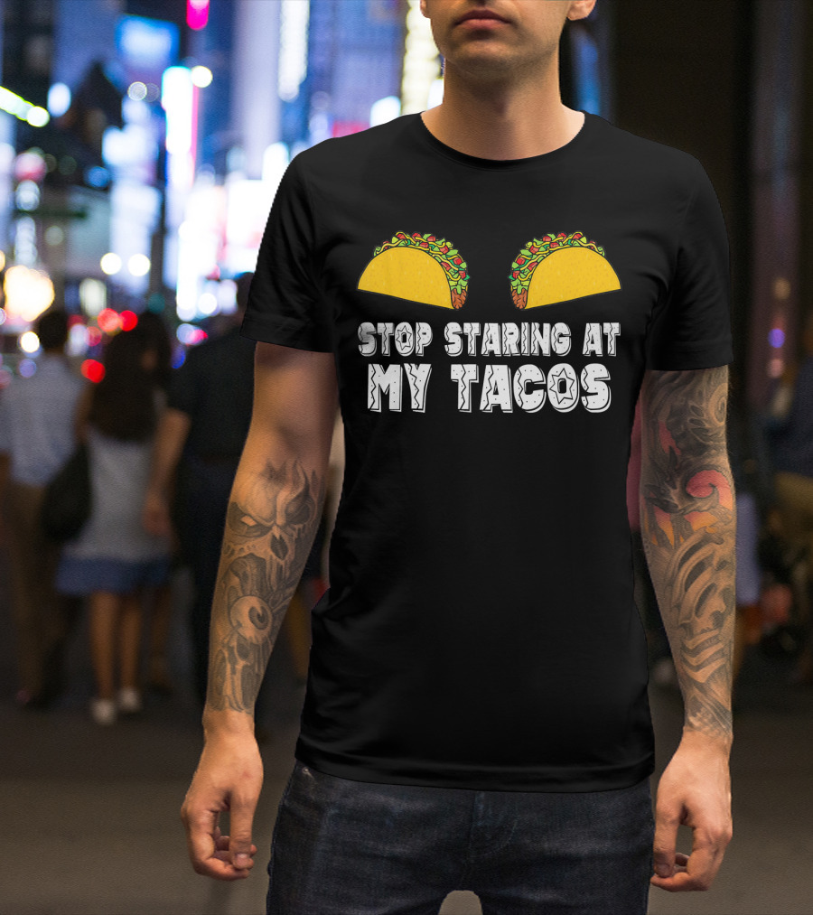 Stop Staring At My Tacos Funny Taco Humor T-Shirt