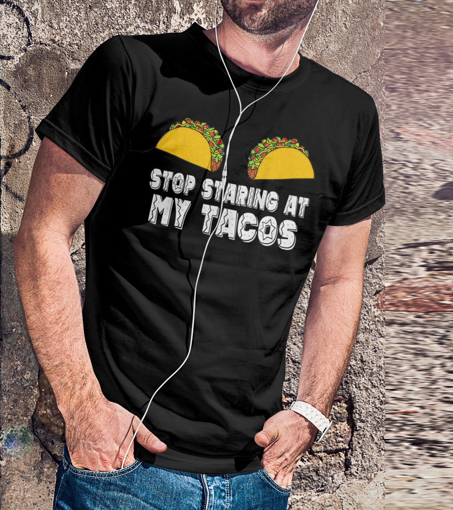 Stop Staring At My Tacos Funny Taco Humor T-Shirt