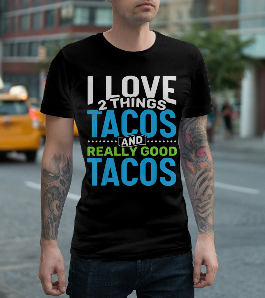I Love 2 Things Tacos and Really Good Tacos T-Shirt