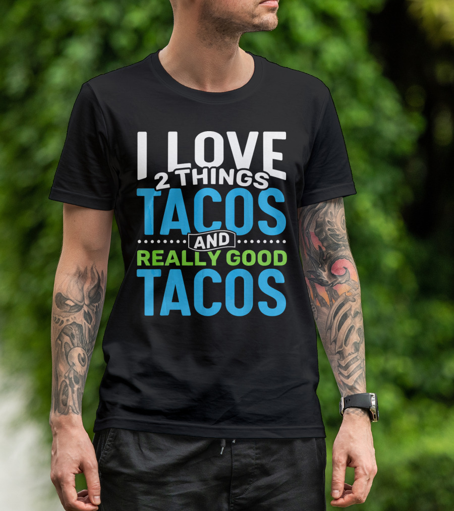 I Love 2 Things Tacos And Really Good Tacos T-Shirt