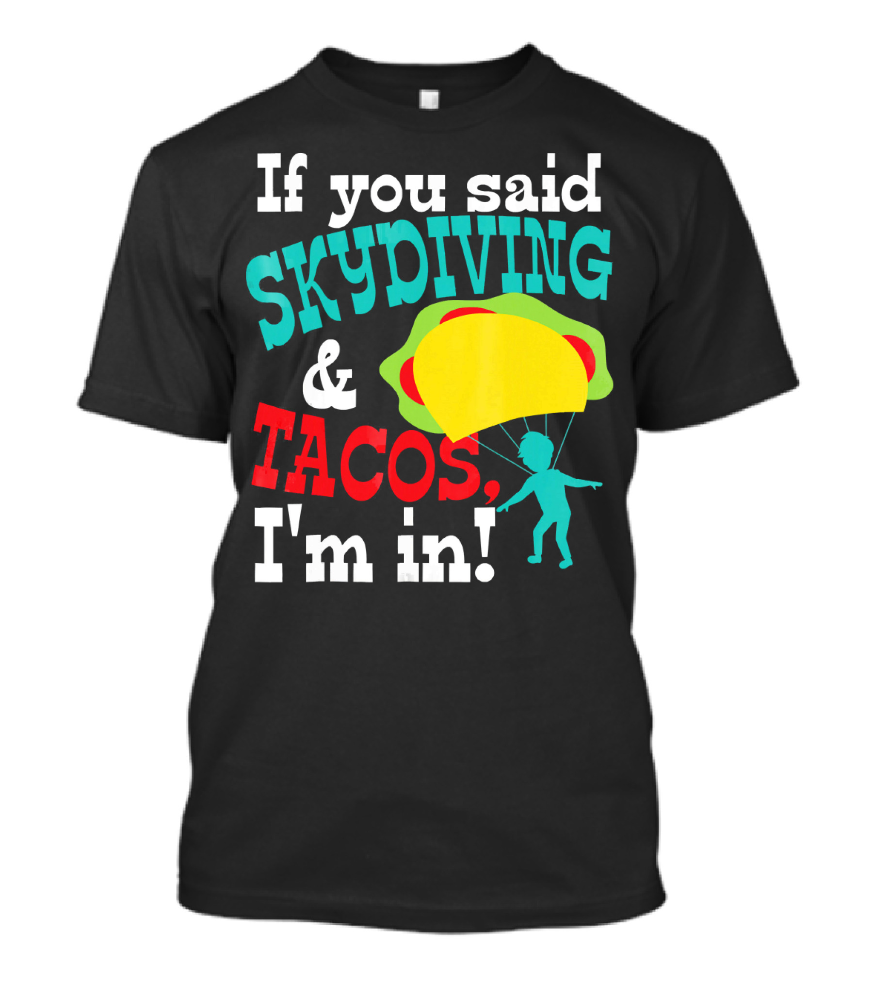If You Said Skydiving And Tacos, I'm In T-Shirt