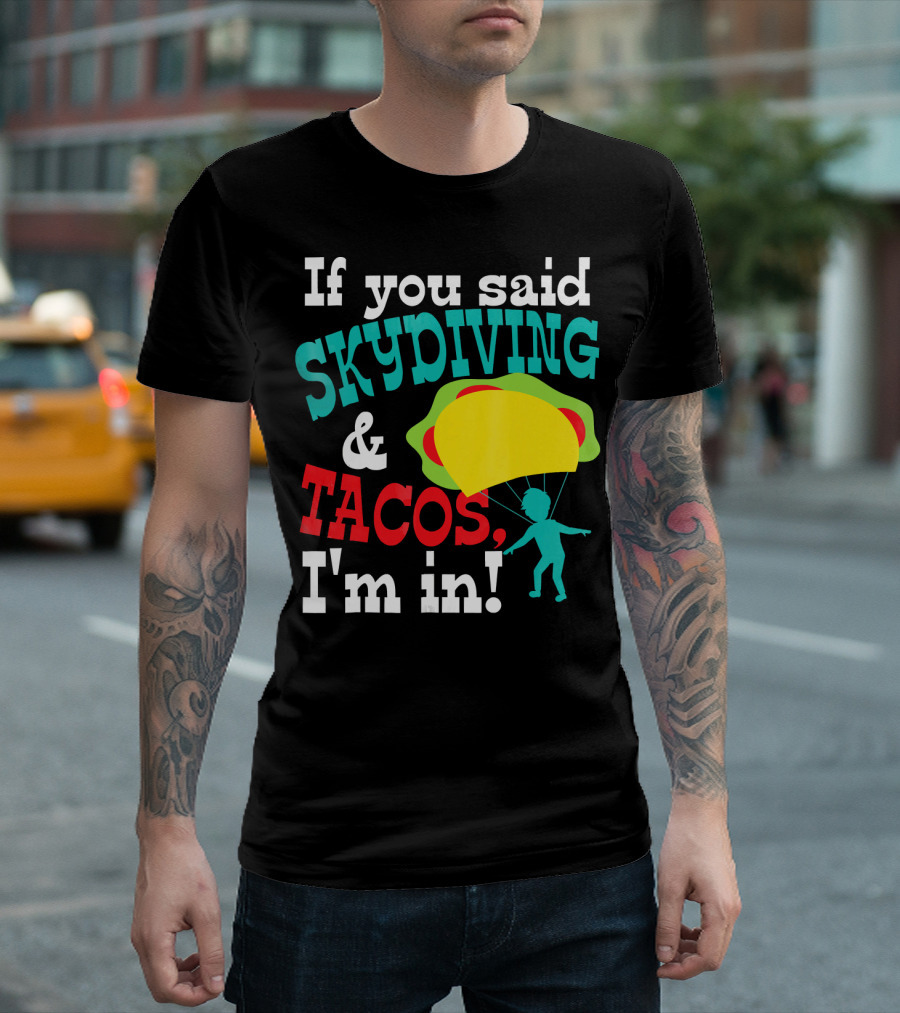 If You Said Skydiving and Tacos, I'm In T-Shirt