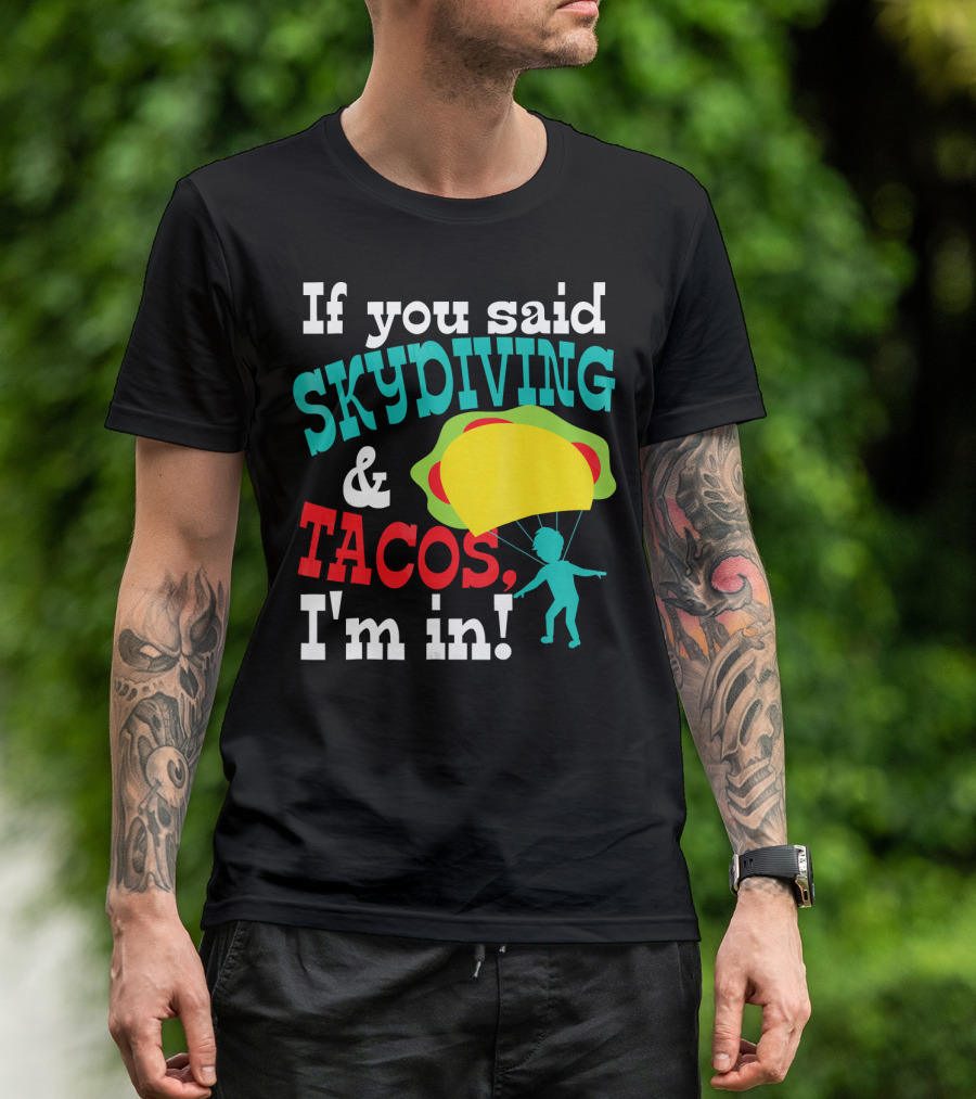 If You Said Skydiving And Tacos, I'm In T-Shirt