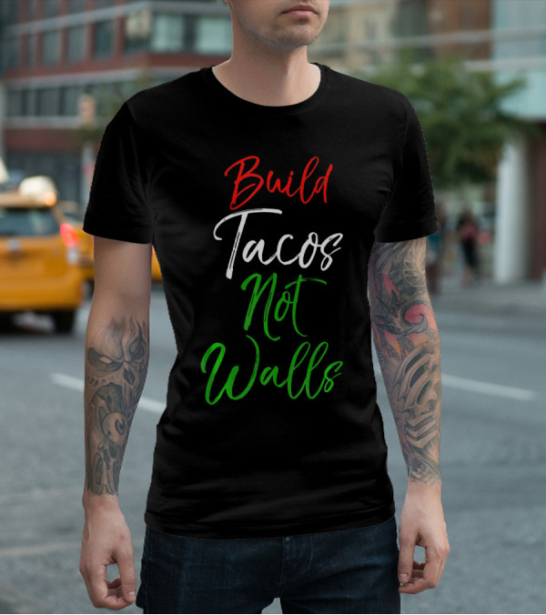 Build Tacos Not Walls Funny Cinco De Mayo Mexican T-Shirt