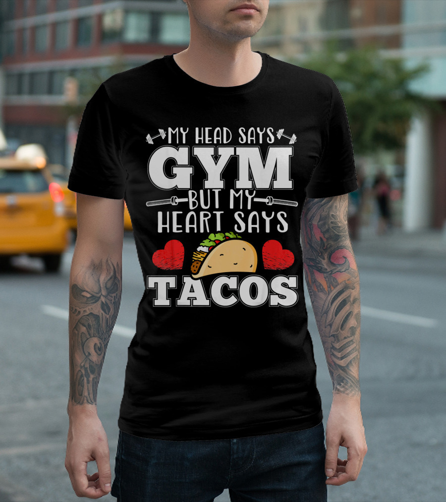 My Head Says Gym But My Heart Says Tacos T-Shirt