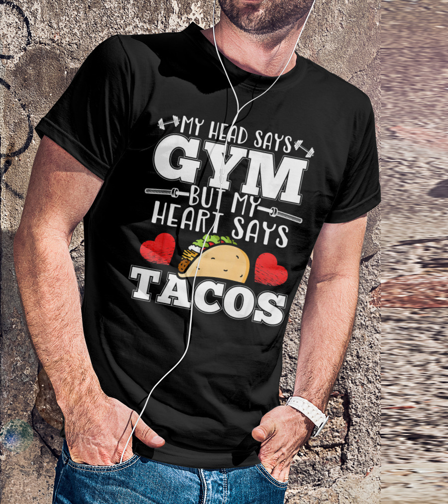 My Head Says Gym But My Heart Says Tacos T-Shirt