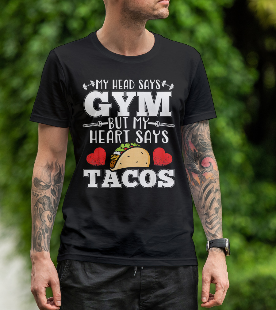 My Head Says Gym But My Heart Says Tacos T-Shirt