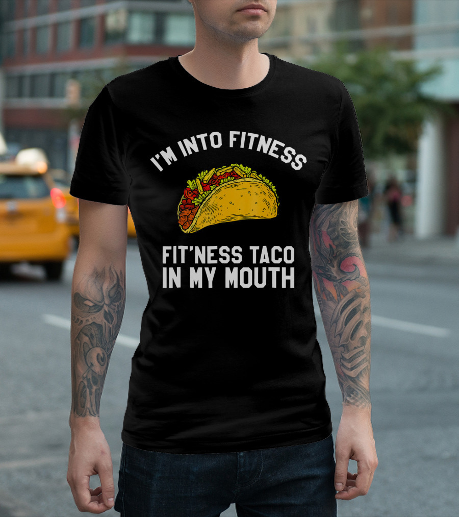 I'm Into Fitness Fit'ness Taco in My Mouth Mexican Gym Humor T-Shirt