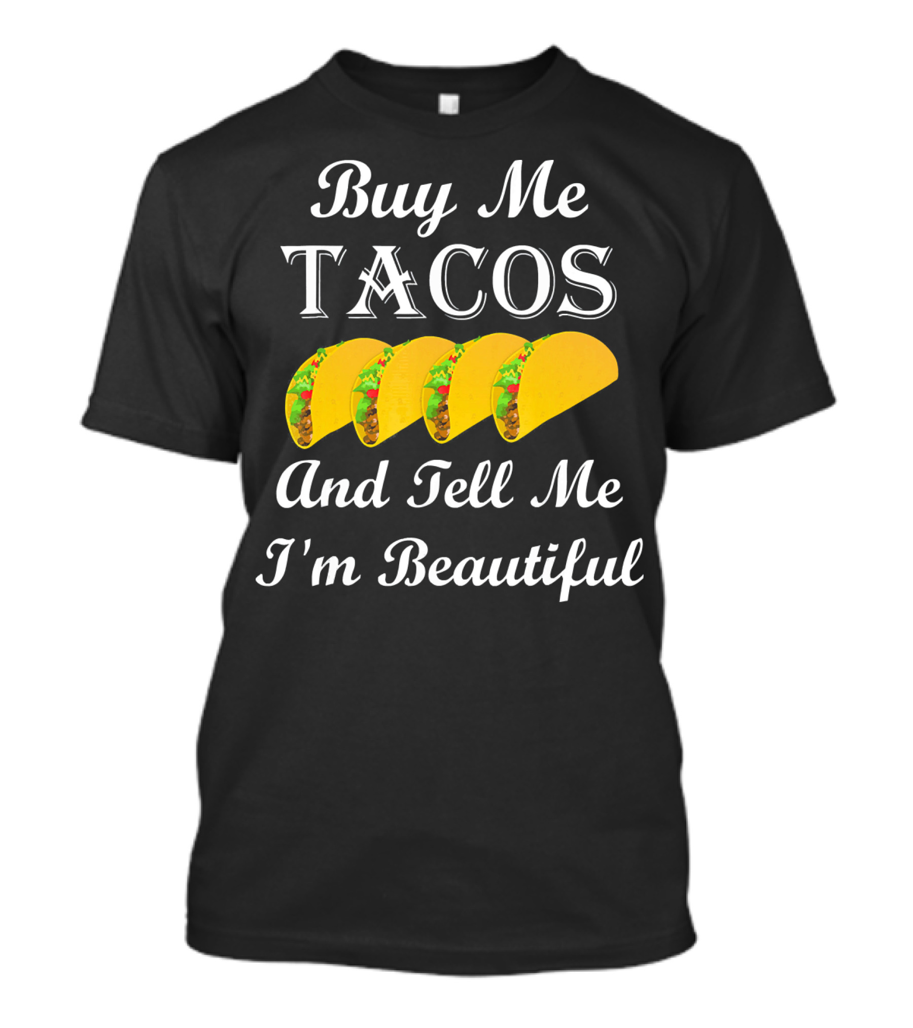 Buy Me Tacos Tell Me I'm Beautiful Tacos T-Shirt