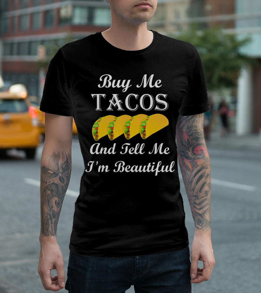Buy Me Tacos Tell Me I'm Beautiful Tacos T-Shirt