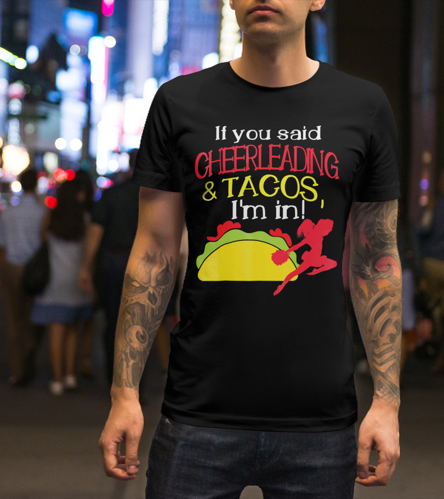 If You Said Cheerleading And Tacos I'm In T-Shirt