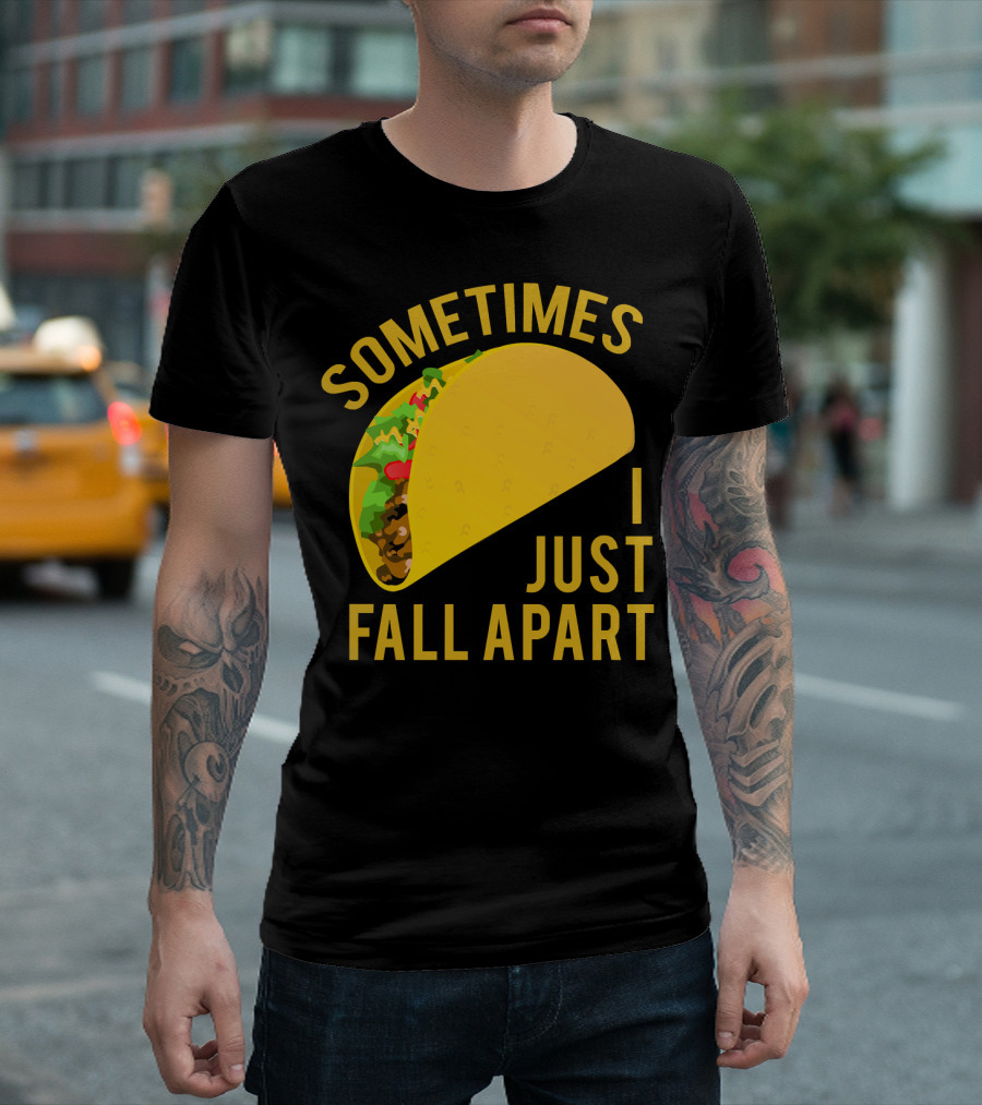 Sometimes I Just Fall Apart Taco Humor T-Shirt