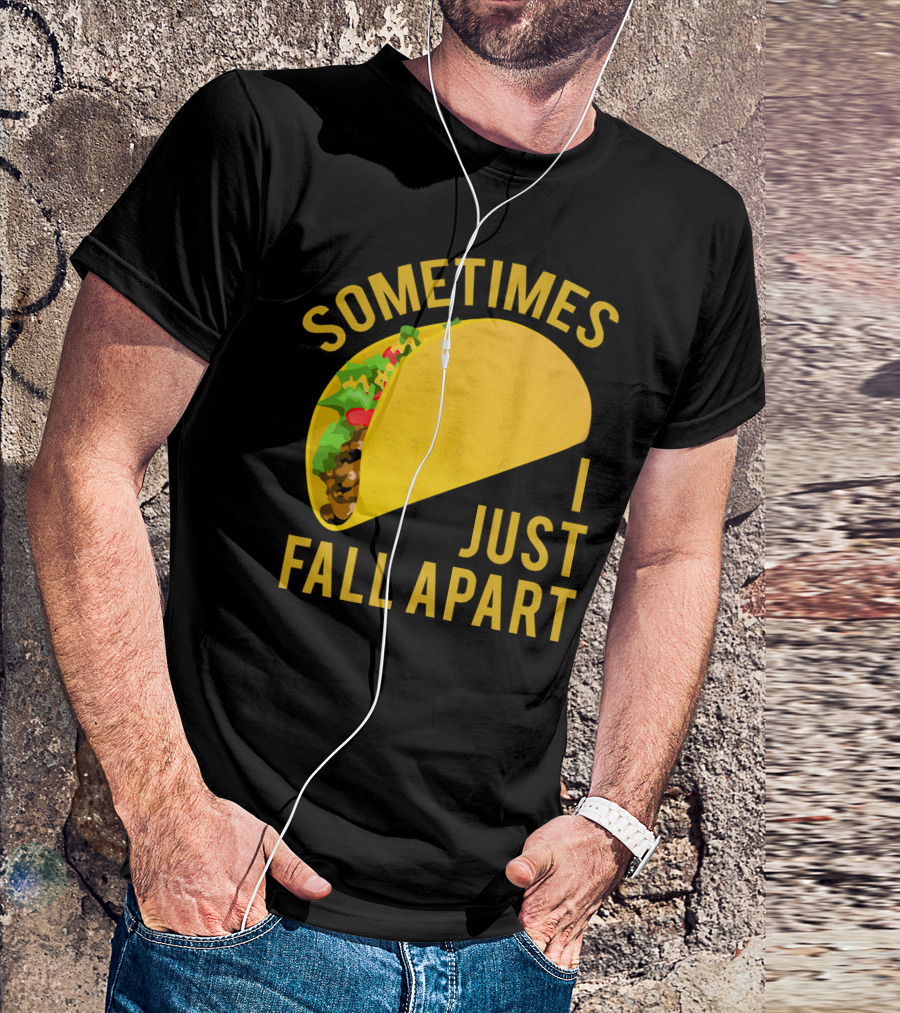 Sometimes I Just Fall Apart Taco Humor T-Shirt