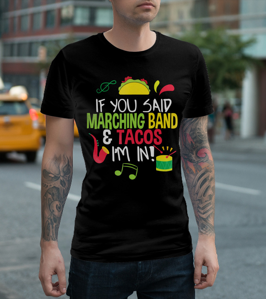 If You Said Marching Band and Tacos I'm In T-Shirt