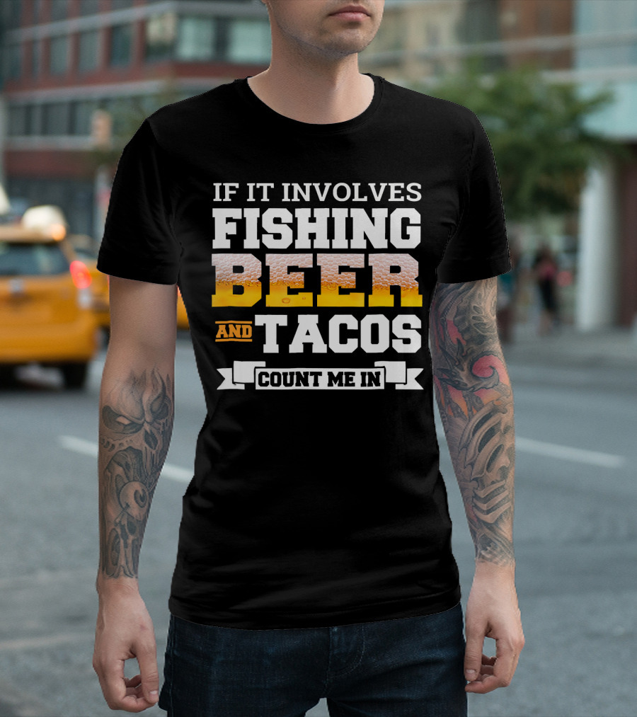 If It Involves Fishing Beer and Tacos Count Me In T-Shirt