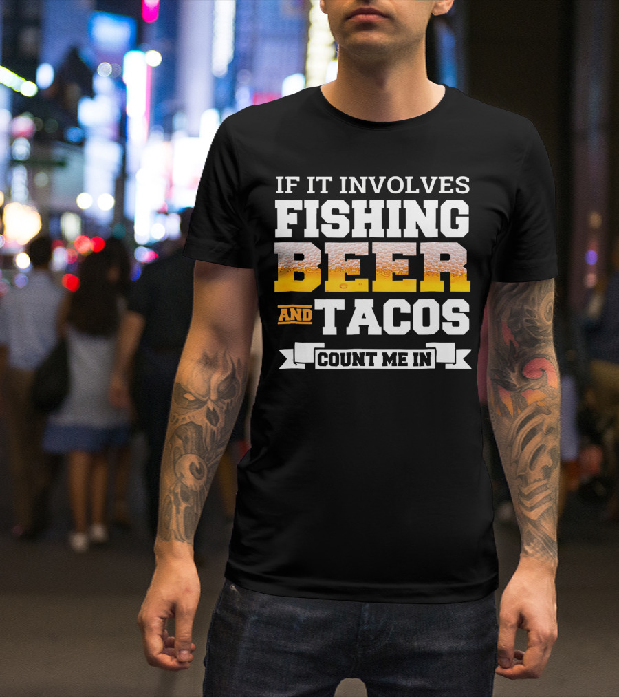 If It Involves Fishing Beer And Tacos Count Me In T-Shirt