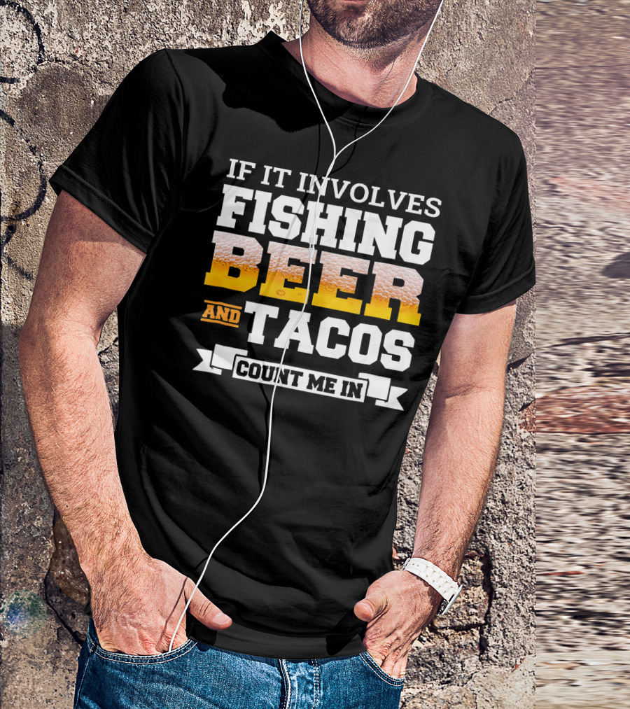 If It Involves Fishing Beer And Tacos Count Me In T-Shirt