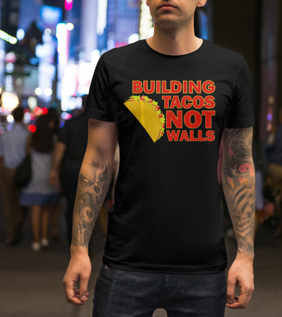 Building Tacos Not Walls Political Statement With Taco T-Shirt