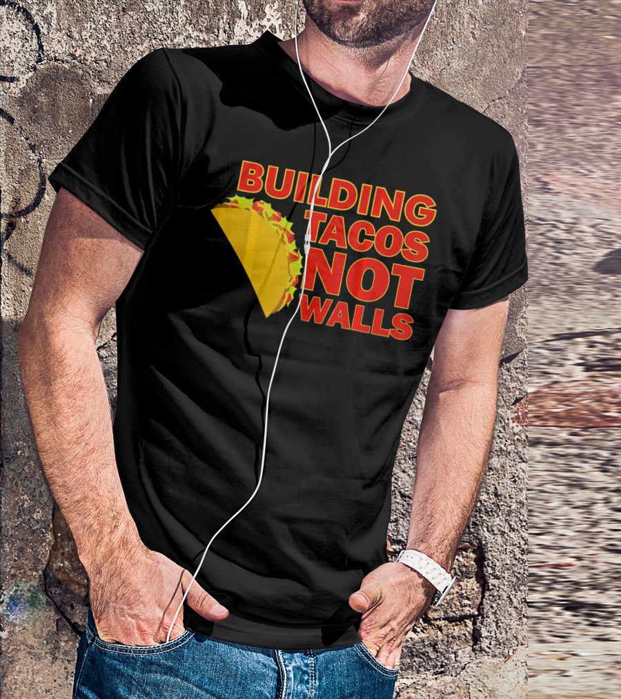 Building Tacos Not Walls Political Statement With Taco T-Shirt