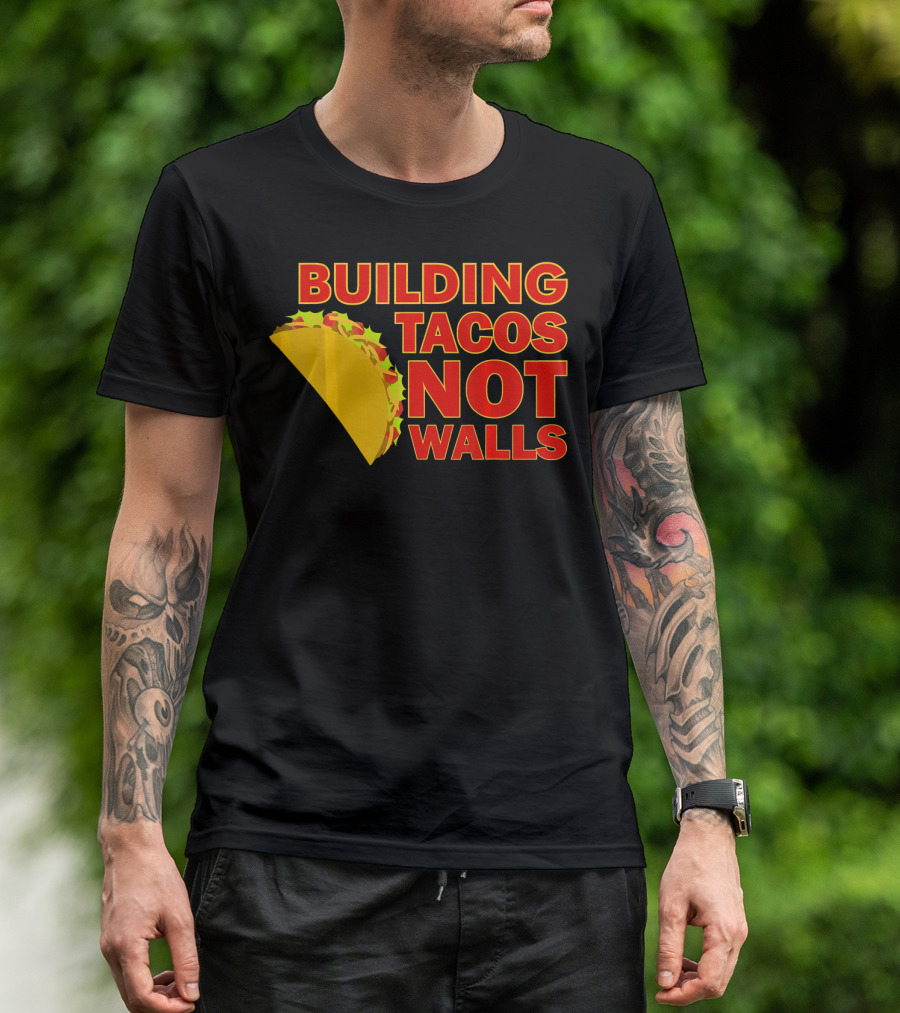 Building Tacos Not Walls Political Statement With Taco T-Shirt