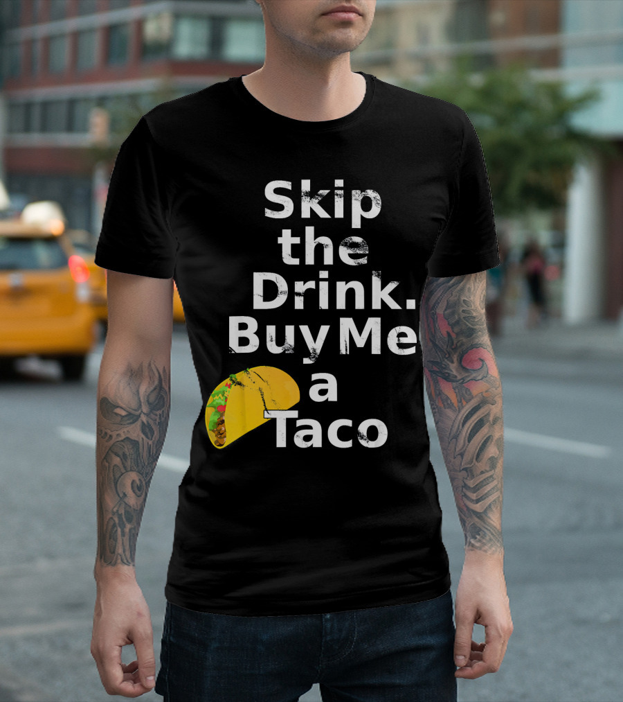 Skip the Drink Buy Me a Taco Funny Pickup T-Shirt