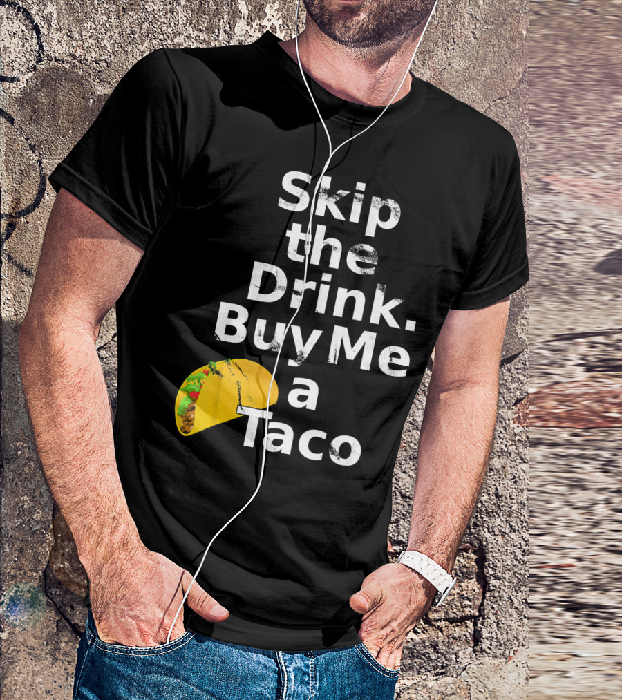 Skip The Drink Buy Me A Taco Funny Pickup T-Shirt