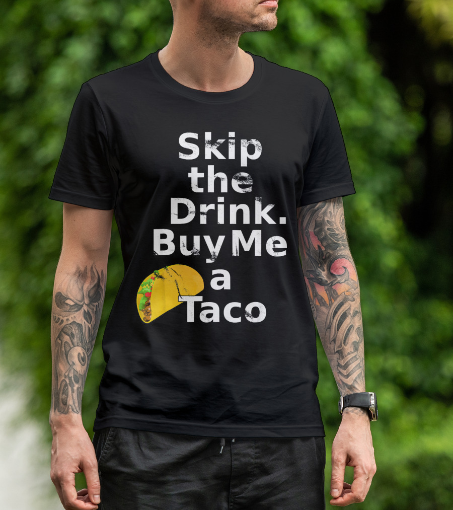 Skip The Drink Buy Me A Taco Funny Pickup T-Shirt
