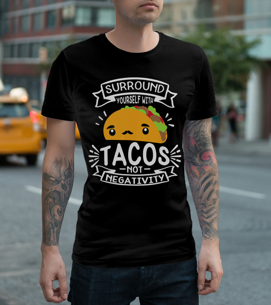 Surround Yourself with Tacos Not Negativity Funny Taco Tuesday T-Shirt