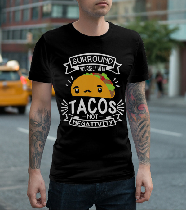 Surround Yourself With Tacos Not Negativity Funny Taco Tuesday T-Shirt