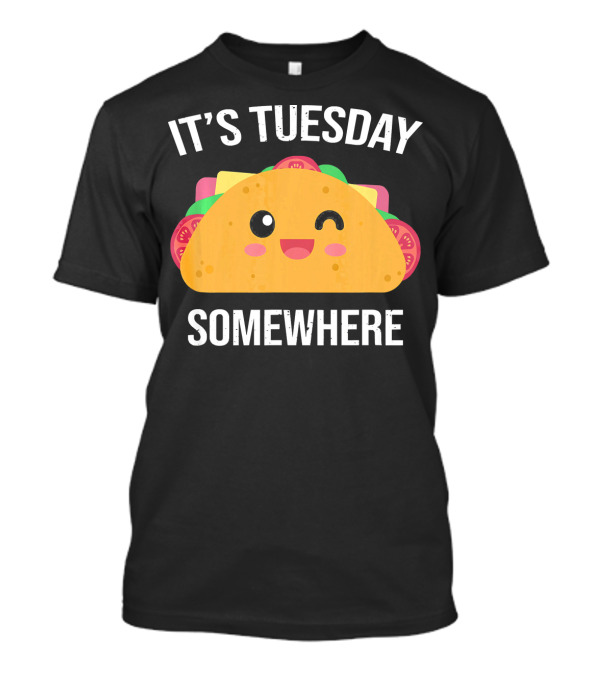 It's Tuesday Somewhere Funny Taco Eating Day T-Shirt
