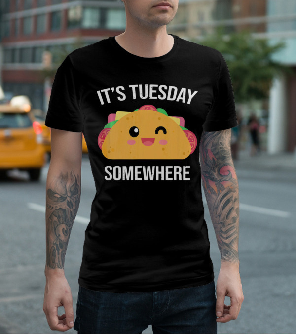 It's Tuesday Somewhere Funny Taco Eating Day T-Shirt