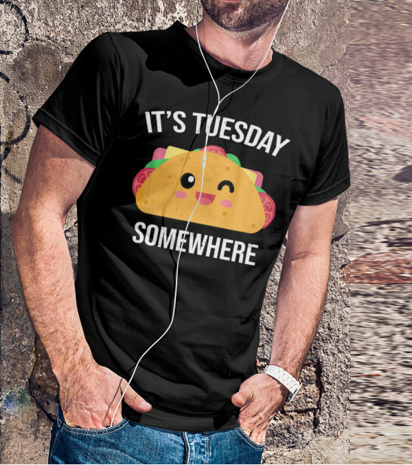 It's Tuesday Somewhere Funny Taco Eating Day T-Shirt