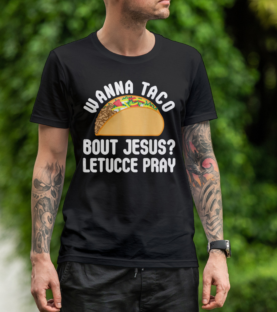 Wanna Taco Bout Jesus Letucce Pray T-Shirt