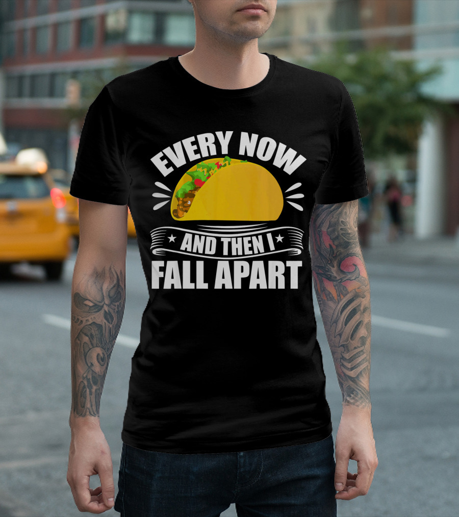 Every Now And Then I Fall Apart Funny Taco Lover T-Shirt